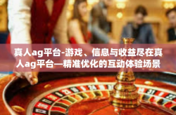 真人ag平台-游戏、信息与收益尽在真人ag平台—精准优化的互动体验场景新探索-真人ag平台