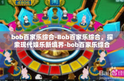 bob百家乐综合-Bob百家乐综合，探索现代娱乐新境界-bob百家乐综合