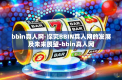 bbin真人网-探究BBIN真人网的发展及未来展望-bbin真人网