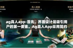 ag真人app-首先，界面设计是吸引用户的第一要素。Ag真人App采用简约时尚的设计风格，让用户在使用时感受到清新舒适的操作体验。同时，应用的图标、配色以及布局都经过精心设计和优化，给用户留下深刻的印象。ag真人app