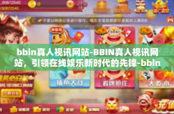 bbin真人视讯网站-BBIN真人视讯网站，引领在线娱乐新时代的先锋-bbin真人视讯网站