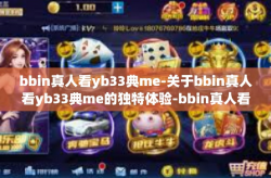 bbin真人看yb33典me-关于bbin真人看yb33典me的独特体验-bbin真人看yb33典me