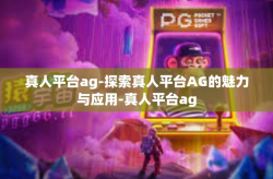 真人平台ag-探索真人平台AG的魅力与应用-真人平台ag