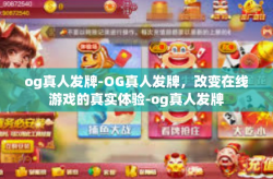 og真人发牌-OG真人发牌，改变在线游戏的真实体验-og真人发牌