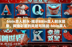 bbin真人刷水-揭示BBin真人刷水现象，网络彩票的风险与挑战-bbin真人刷水