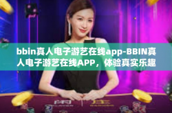 bbin真人电子游艺在线app-BBIN真人电子游艺在线APP，体验真实乐趣的未来之选的移动端游艺盛宴-bbin真人电子游艺在线app
