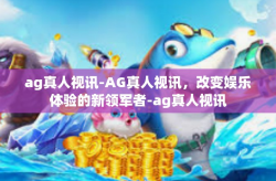ag真人视讯-AG真人视讯，改变娱乐体验的新领军者-ag真人视讯