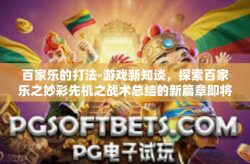 百家乐的打法-游戏新知谈，探索百家乐之妙彩先机之战术总结的新篇章即将开启。今天，我们将深入探讨百家乐的打法，一种充满策略与智慧的经典游戏方式。百家乐的打法