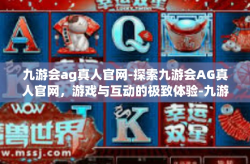 九游会ag真人官网-探索九游会AG真人官网，游戏与互动的极致体验-九游会ag真人官网