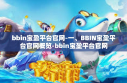bbin宝盈平台官网-一、BBIN宝盈平台官网概览-bbin宝盈平台官网