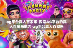 ag平台真人百家乐-探索AG平台的真人百家乐魅力-ag平台真人百家乐