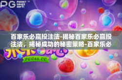 百家乐必赢投注法-揭秘百家乐必赢投注法，揭秘成功的秘密策略-百家乐必赢投注法