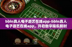 bbin真人电子游艺在线app-bbin真人电子游艺在线app，开启数字娱乐新时代-bbin真人电子游艺在线app