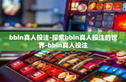 bbin真人投注-探索bbin真人投注的世界-bbin真人投注