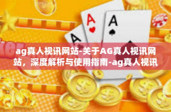 ag真人视讯网站-关于AG真人视讯网站，深度解析与使用指南-ag真人视讯网站