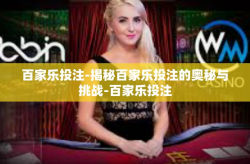 百家乐投注-揭秘百家乐投注的奥秘与挑战-百家乐投注