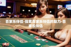 百家乐伴侣-探索百家乐伴侣的魅力-百家乐伴侣