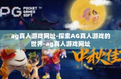 ag真人游戏网址-探索AG真人游戏的世界-ag真人游戏网址