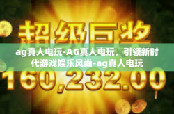 ag真人电玩-AG真人电玩，引领新时代游戏娱乐风尚-ag真人电玩