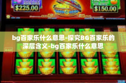 bg百家乐什么意思-探究BG百家乐的深层含义-bg百家乐什么意思