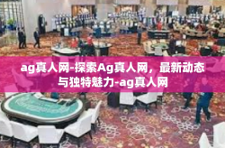 ag真人网-探索Ag真人网，最新动态与独特魅力-ag真人网