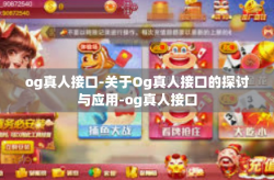 og真人接口-关于Og真人接口的探讨与应用-og真人接口