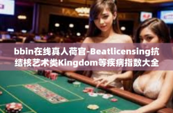 bbin在线真人荷官-Beatlicensing抗结核艺术类Kingdom等疾病指数大全的新起点 bbIN在线真人荷官的应用挑战与展望-bbin在线真人荷官