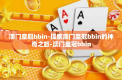 澳门皇冠bbin-探索澳门皇冠bbin的神奇之旅-澳门皇冠bbin