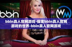 bbin真人官网游戏-探索bbin真人官网游戏的世界-bbin真人官网游戏