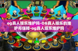 og真人娱乐维护吗-OG真人娱乐的维护与保障-og真人娱乐维护吗