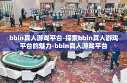 bbin真人游戏平台-探索bbin真人游戏平台的魅力-bbin真人游戏平台