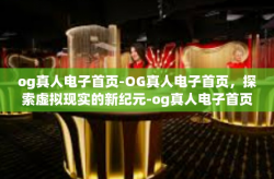 og真人电子首页-OG真人电子首页，探索虚拟现实的新纪元-og真人电子首页