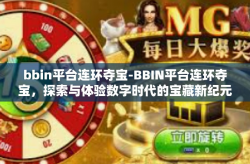 bbin平台连环夺宝-BBIN平台连环夺宝，探索与体验数字时代的宝藏新纪元-bbin平台连环夺宝
