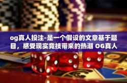 og真人投注-是一个假设的文章基于题目，感受现实竞技带来的热潮 OG真人投注体验之旅，og真人投注