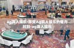 ag真人娱乐-享受Ag真人娱乐的魅力时刻-ag真人娱乐