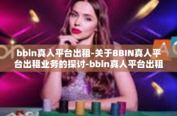 bbin真人平台出租-关于BBIN真人平台出租业务的探讨-bbin真人平台出租