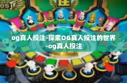 og真人投注-探索OG真人投注的世界-og真人投注