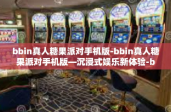 bbin真人糖果派对手机版-bbin真人糖果派对手机版—沉浸式娱乐新体验-bbin真人糖果派对手机版