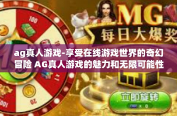 ag真人游戏-享受在线游戏世界的奇幻冒险 AG真人游戏的魅力和无限可能性-ag真人游戏