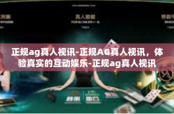 正规ag真人视讯-正规AG真人视讯，体验真实的互动娱乐-正规ag真人视讯