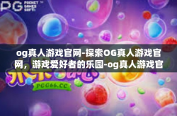 og真人游戏官网-探索OG真人游戏官网，游戏爱好者的乐园-og真人游戏官网