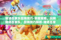 赌场百家乐赢钱技巧-掌握策略，玩转赌场百家乐，赢钱技巧解析-赌场百家乐赢钱技巧