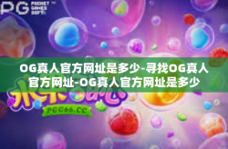 OG真人官方网址是多少-寻找OG真人官方网址-OG真人官方网址是多少