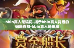 bbin真人是骗局-揭示bbin真人背后的骗局真相-bbin真人是骗局