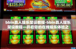 bbin真人娱乐架设教程-bbin真人娱乐架设教程—开启您的在线娱乐体验之旅-bbin真人娱乐架设教程