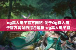 og真人电子官方网站-关于Og真人电子官方网站的综合解析-og真人电子官方网站