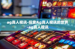 ag真人视讯-探索Ag真人视讯的世界-ag真人视讯