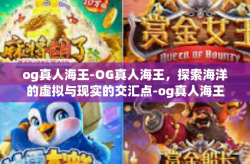 og真人海王-OG真人海王，探索海洋的虚拟与现实的交汇点-og真人海王