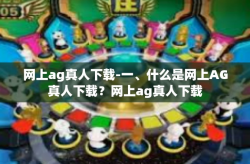 网上ag真人下载-一、什么是网上AG真人下载？网上ag真人下载
