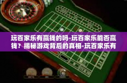 玩百家乐有赢钱的吗-玩百家乐能否赢钱？揭秘游戏背后的真相-玩百家乐有赢钱的吗
